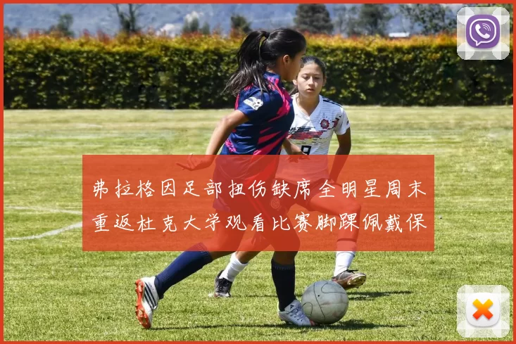 弗拉格因足部扭伤缺席全明星周末重返杜克大学观看比赛脚踝佩戴保护靴