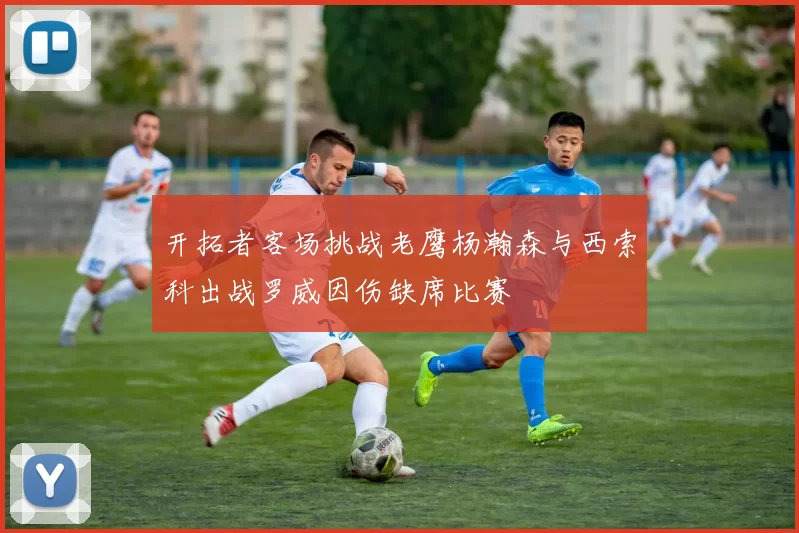开拓者客场挑战老鹰杨瀚森与西索科出战罗威因伤缺席比赛